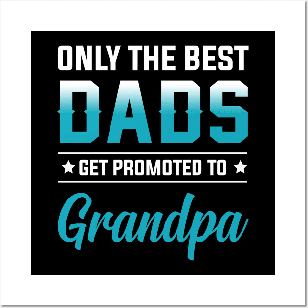 Only The Best Dads Get Promoted To Grandpa Shirt Wall Art by Kaileymahoney